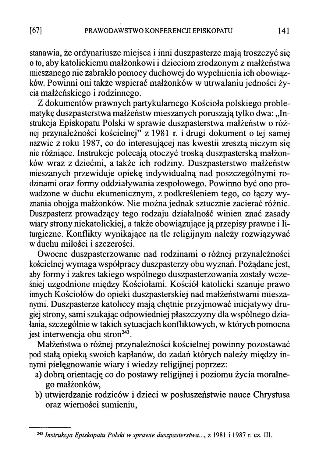 [67] PRAWODAWSTWO KONFERENCJI EPISKOPATU 141 stanawia, że ordynariusze miejsca i inni duszpasterze mają troszczyć się o to, aby katolickiemu małżonkowi i dzieciom zrodzonym z małżeństwa mieszanego