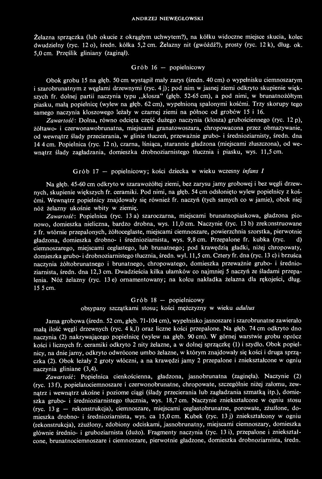 40 cm) o wypełnisku ciemnoszarym i szarobrunatnym z węglami drzewnymi (ryc. 4 j) ; pod nim w jasnej ziemi odkryto skupienie większych fr. dolnej partii naczynia typu klosza" (głęb.