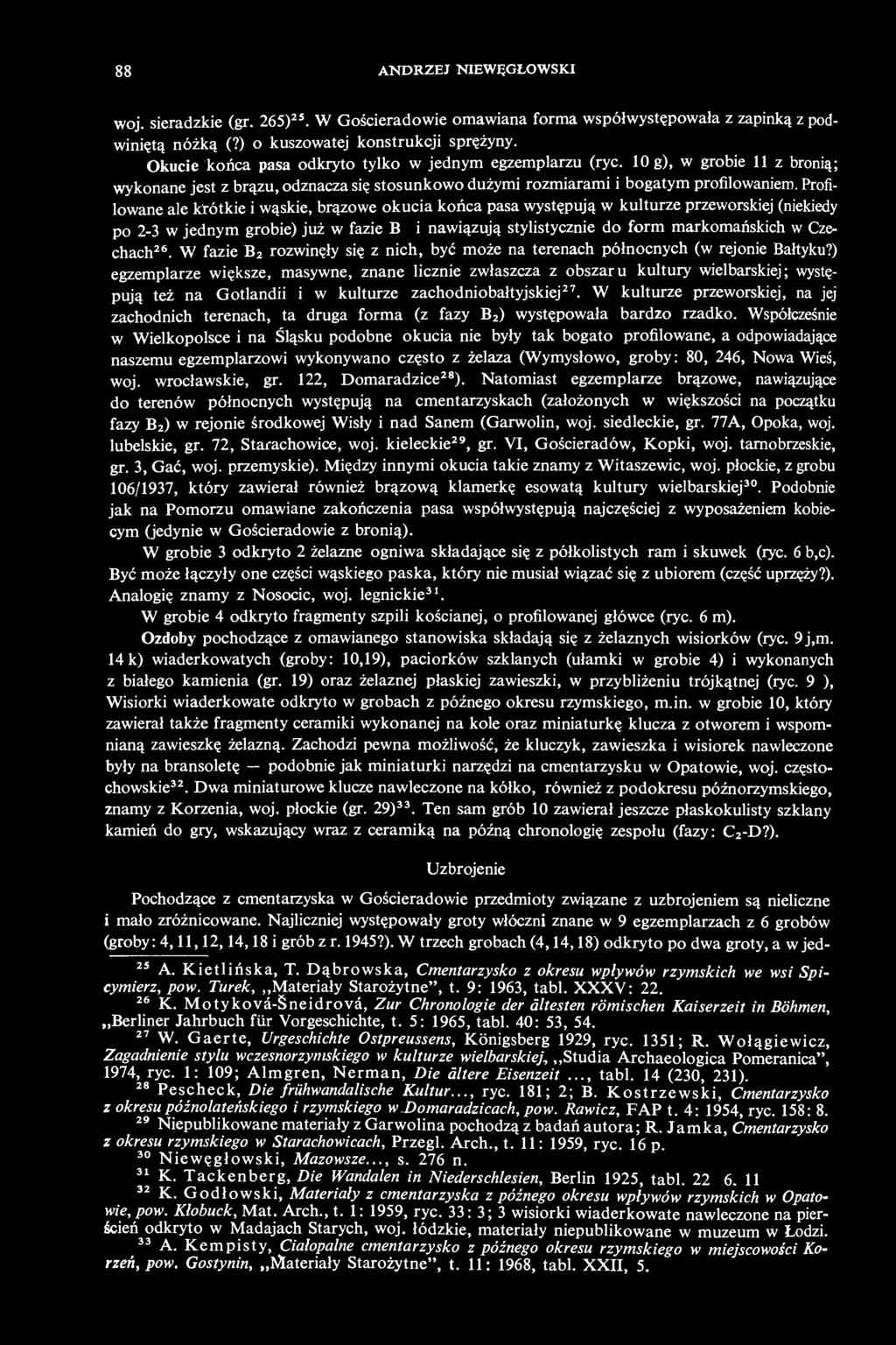 Profilowane ale krótkie i wąskie, brązowe okucia końca pasa występują w kulturze przeworskiej (niekiedy po 2-3 w jednym grobie) już w fazie B 1 i nawiązują stylistycznie do form markomańskich w