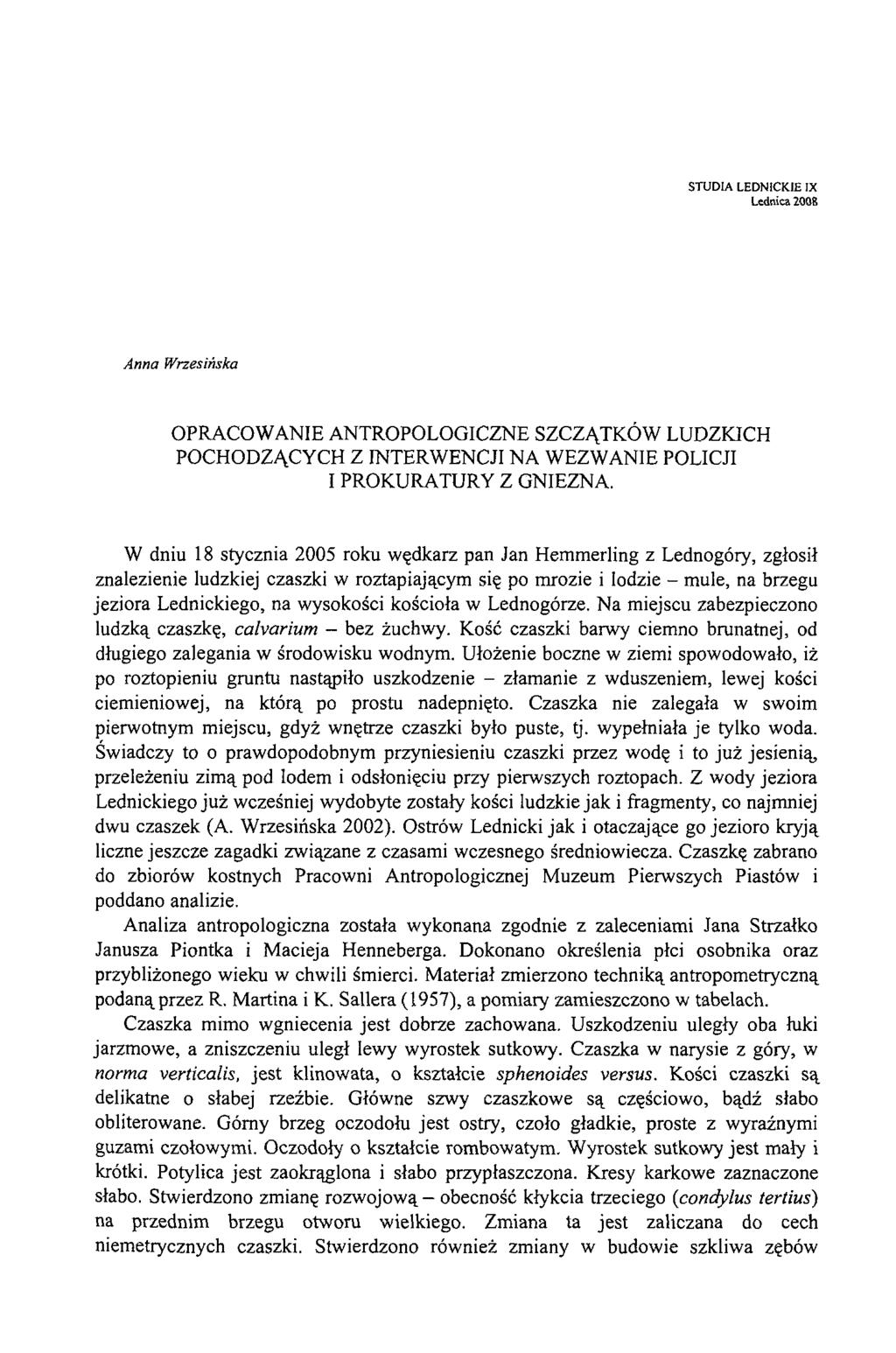 S T U D IA L E D N IC K IE IX Lednica 2008 A nna W rzesińska OPRACOWANIE ANTROPOLOGICZNE SZCZĄTKÓW LUDZKICH POCHODZĄCYCH Z INTERWENCJI NA WEZWANIE POLICJI I PROKURATURY Z GNIEZNA.