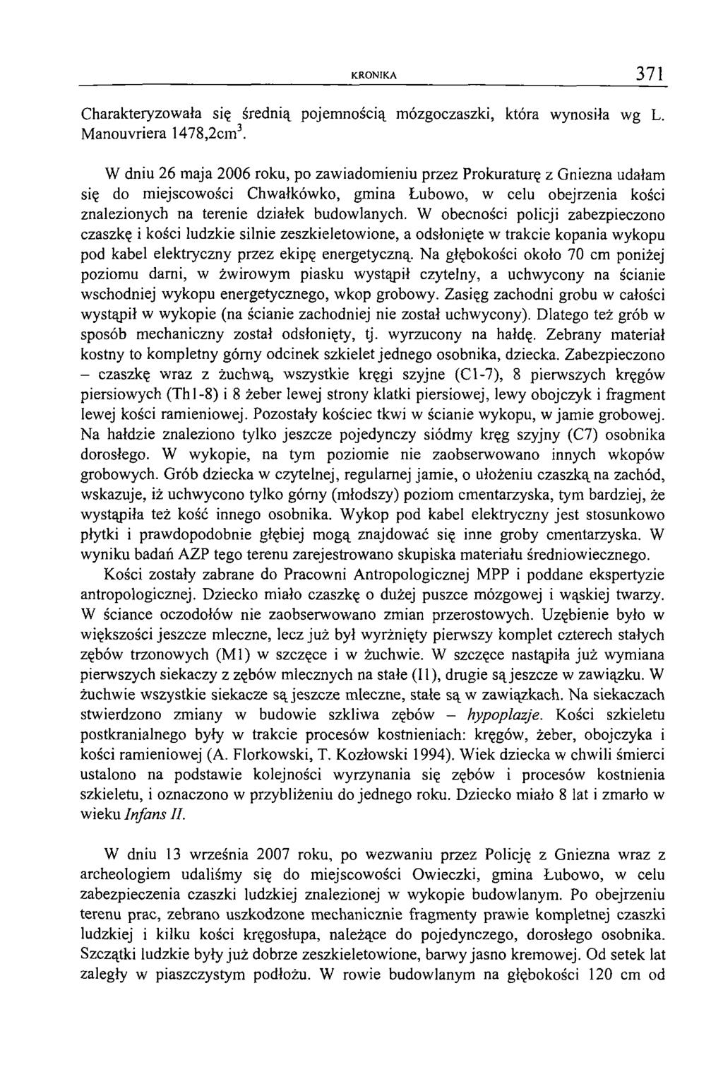 K R O N IK A 371 Charakteryzowała się średnią pojemnością mózgoczaszki, która wynosiła wg L. Manouvriera 1478,2cm3.