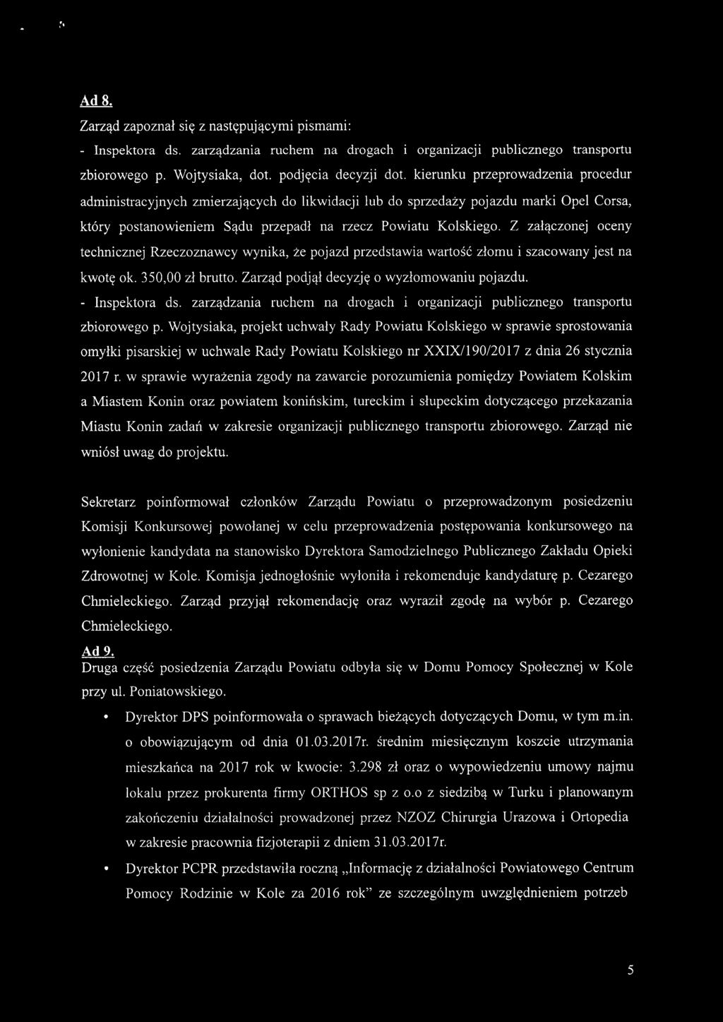 Z załączonej oceny technicznej Rzeczoznawcy wynika, że pojazd przedstawia wartość złomu i szacowany jest na kwotę ok. 350,00 zł brutto. Zarząd podjął decyzję o wyzłomowaniu pojazdu. - Inspektora ds.