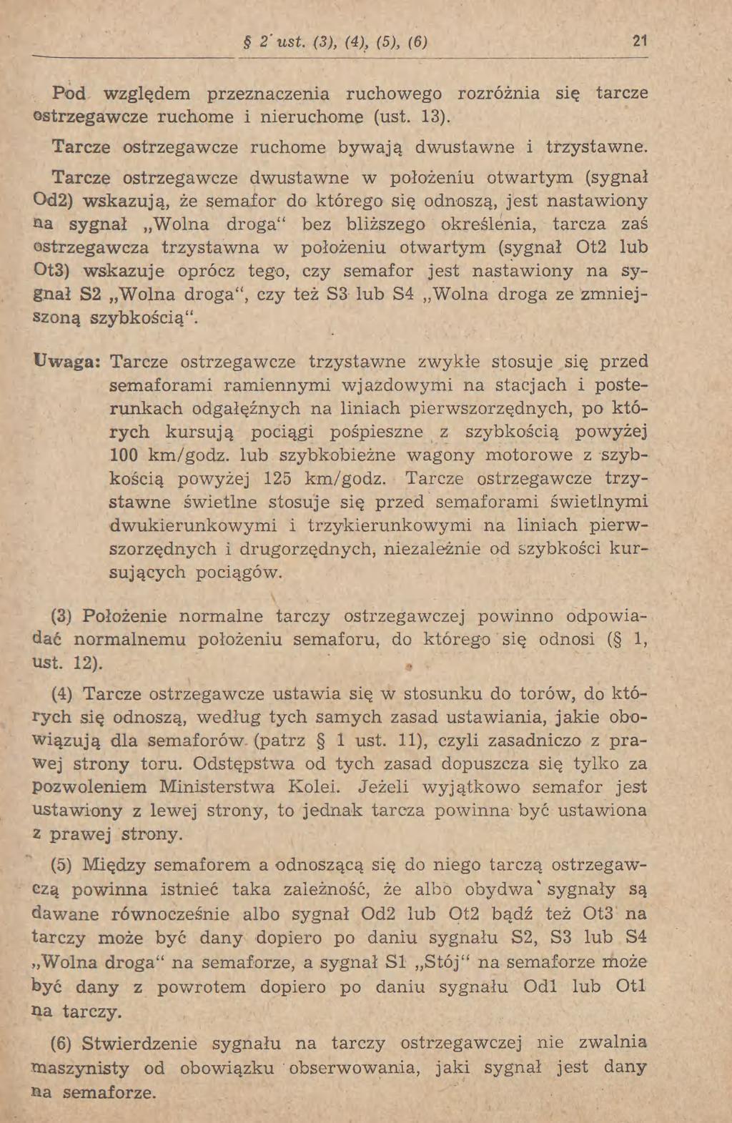 2'ust. (3), (4), (5), (6) 21 Pod względem przeznaczenia ruchowego rozróżnia się tarcze ostrzegawcze ruchome i nieruchome (ust. 13). Tarcze ostrzegawcze ruchome bywają dwustawne i trzystawne.