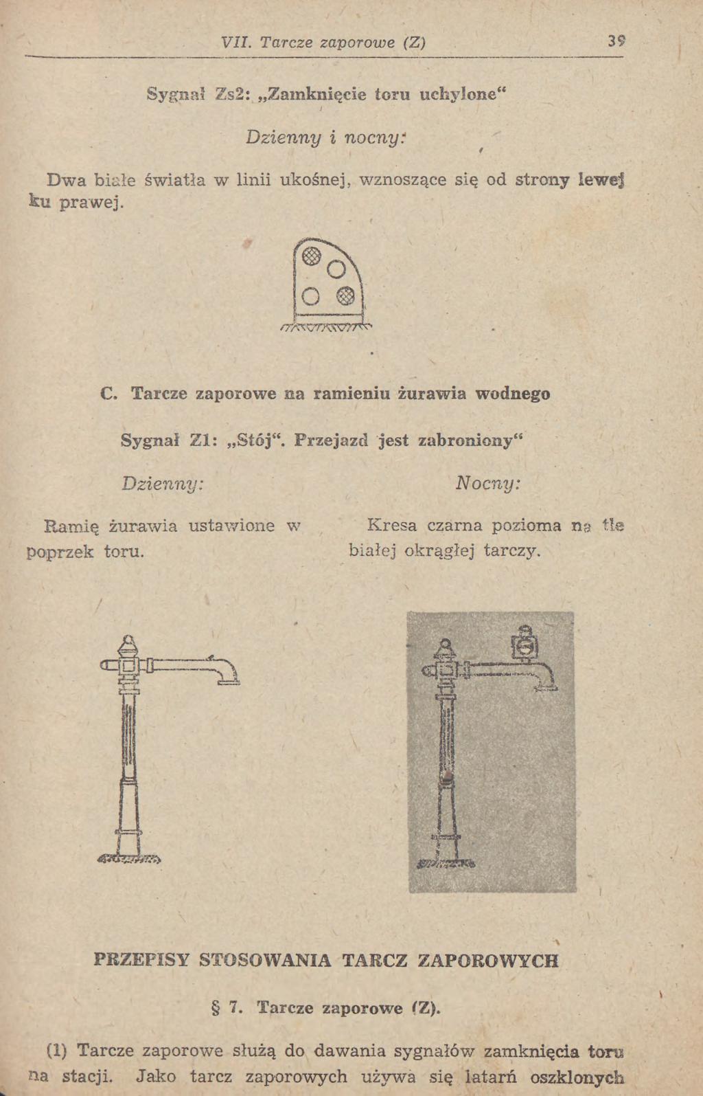 VII. Tarcze zaporowe (Z) 39 Sygnał Zs2: Zamknięcie toru uchylone" Dzienny i nocny: Dwa białe światła w linii ukośnej, wznoszące się od strony lewej ku prawej. o C.