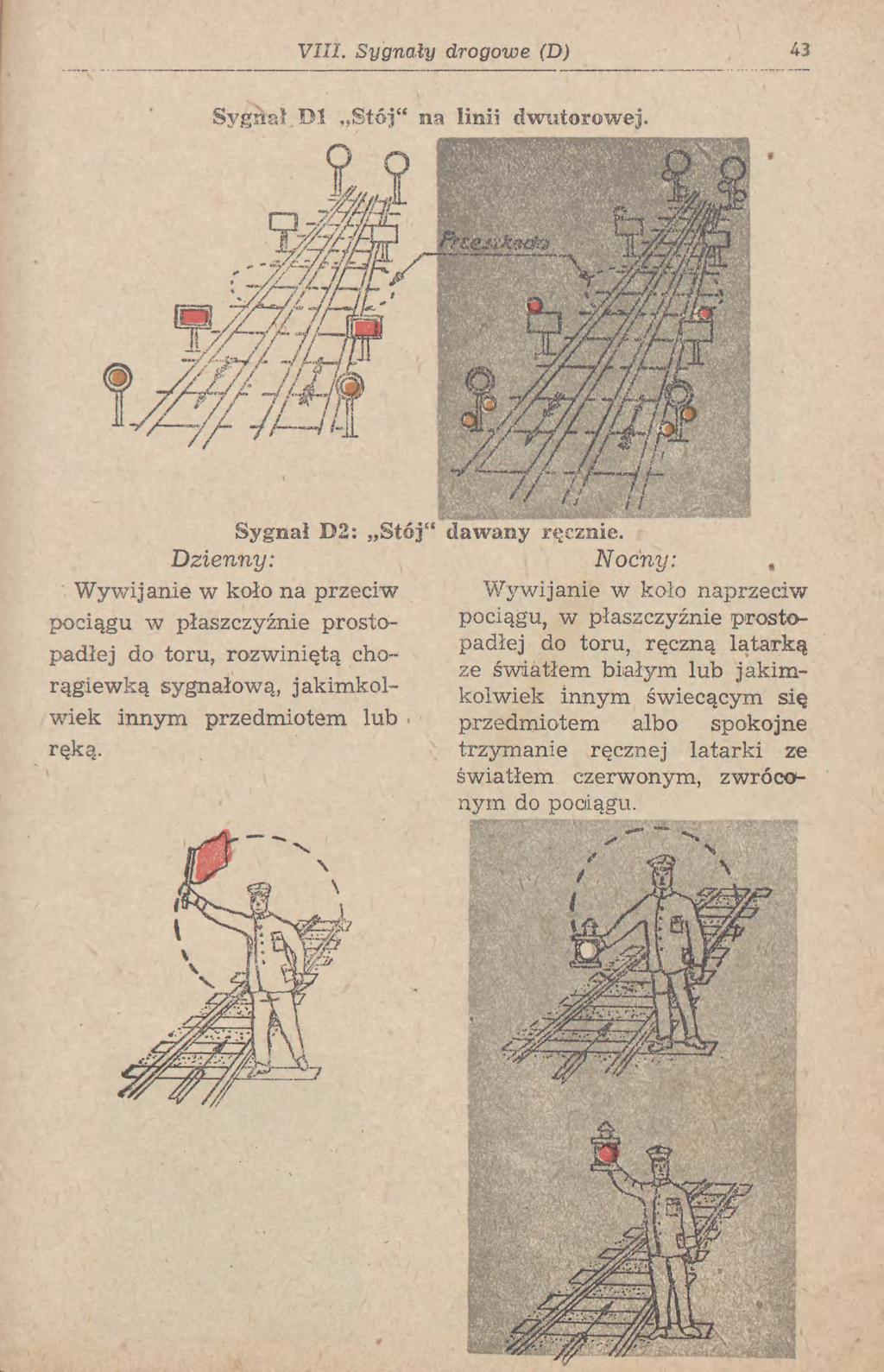 VIII. Sygnały drogowe (D) 43 Sygnał D2: Stój 61 Dzienny: Wywijanie w koło na przeciw pociągu w płaszczyźnie prostopadłej do toru, rozwiniętą chorągiewką sygnałową, jakimkolwiek innym przedmiotem lub