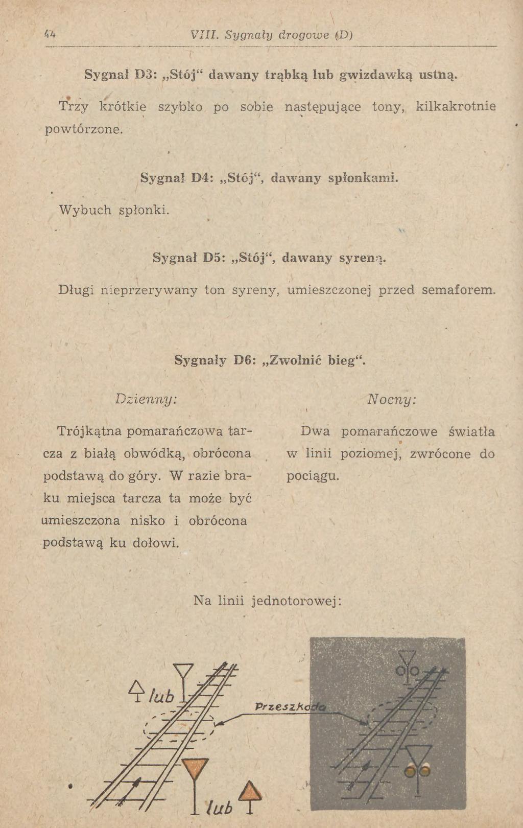 44 VIII. Sygnały drogowe (D) Sygnał D3: Stój" dawany trąbką lub gwizdawką ustną. Trzy krótkie szybko po sobie następujące tony, kilkakrotnie powtórzone. Wybuch spłonki.