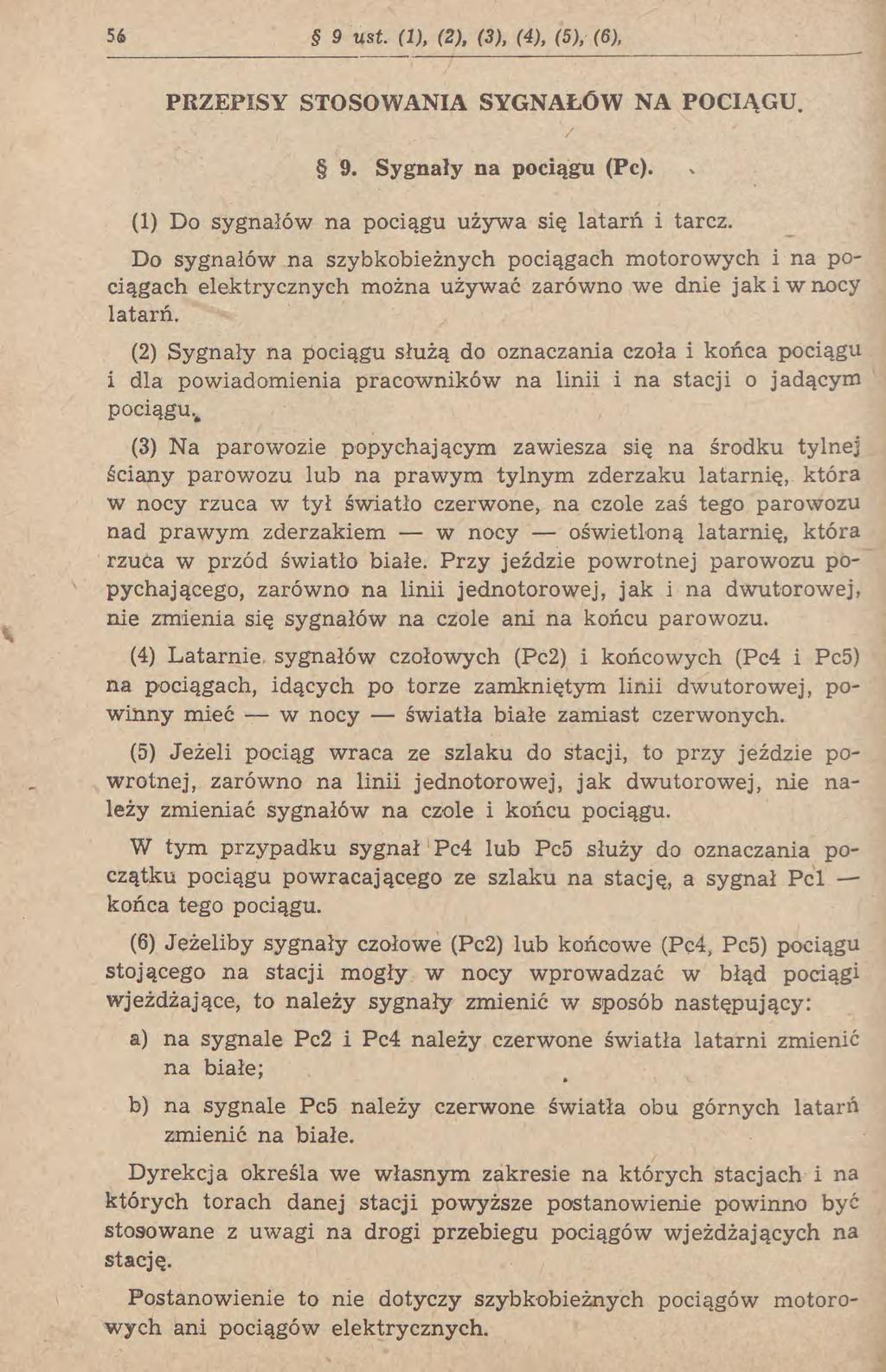 56 9 ust. (1), (2), (3), (4), (5), (6), PRZEPISY STOSOWANIA SYGNAŁÓW NA POCIĄGU. 9. Sygnały na pociągu (Pc). (1) Do sygnałów na pociągu używa się latarń i tarcz.