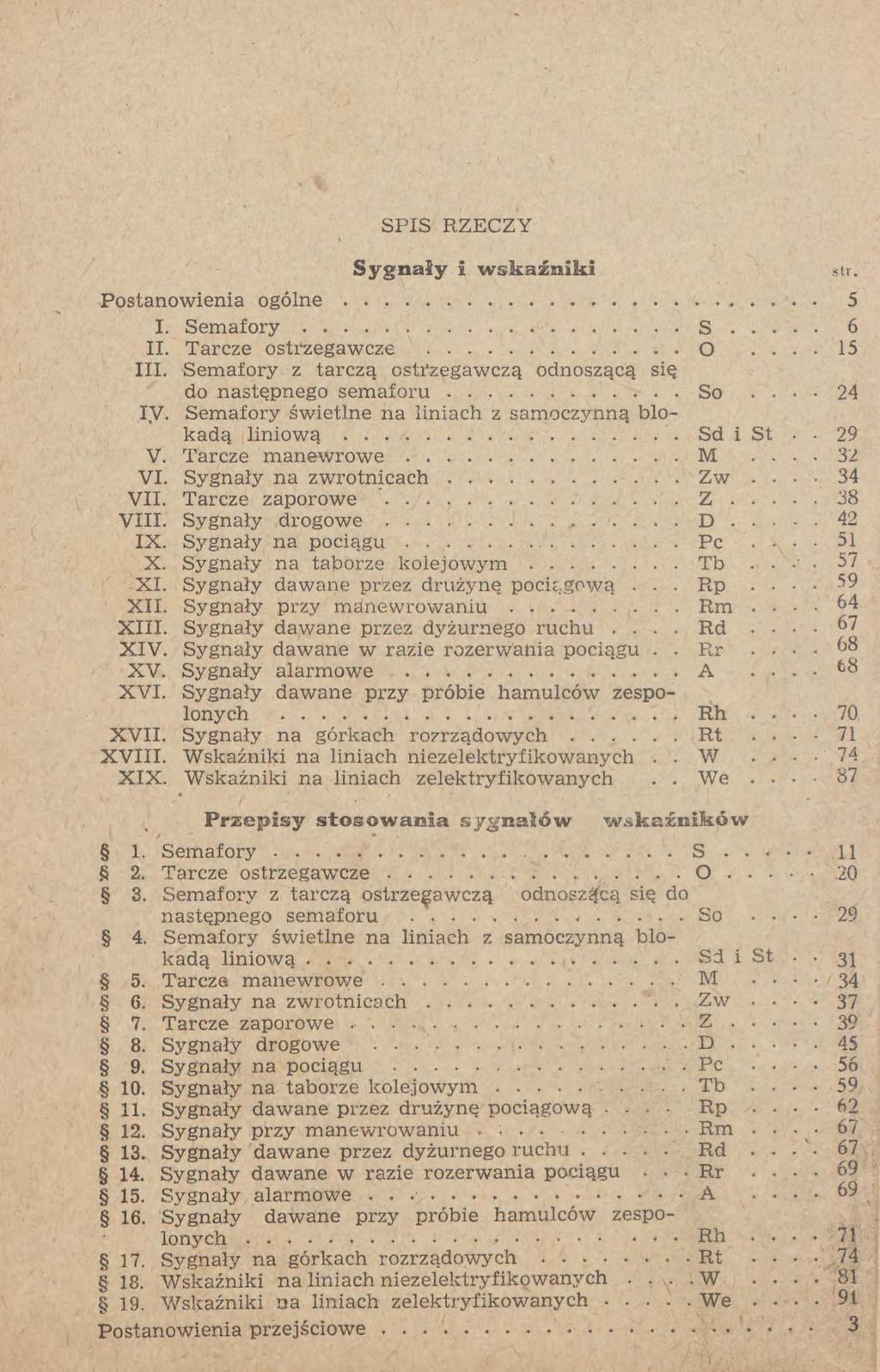 SPIS RZECZY Sygnały i wskaźniki Postanowienia ogólne 5 I. Semafory S 6 II. Tarcze ostrzegawcze O.... 1 5 III. Semafory z tarczą ostrzegawczą odnoszącą się do następnego semafora So.... 24 IV.