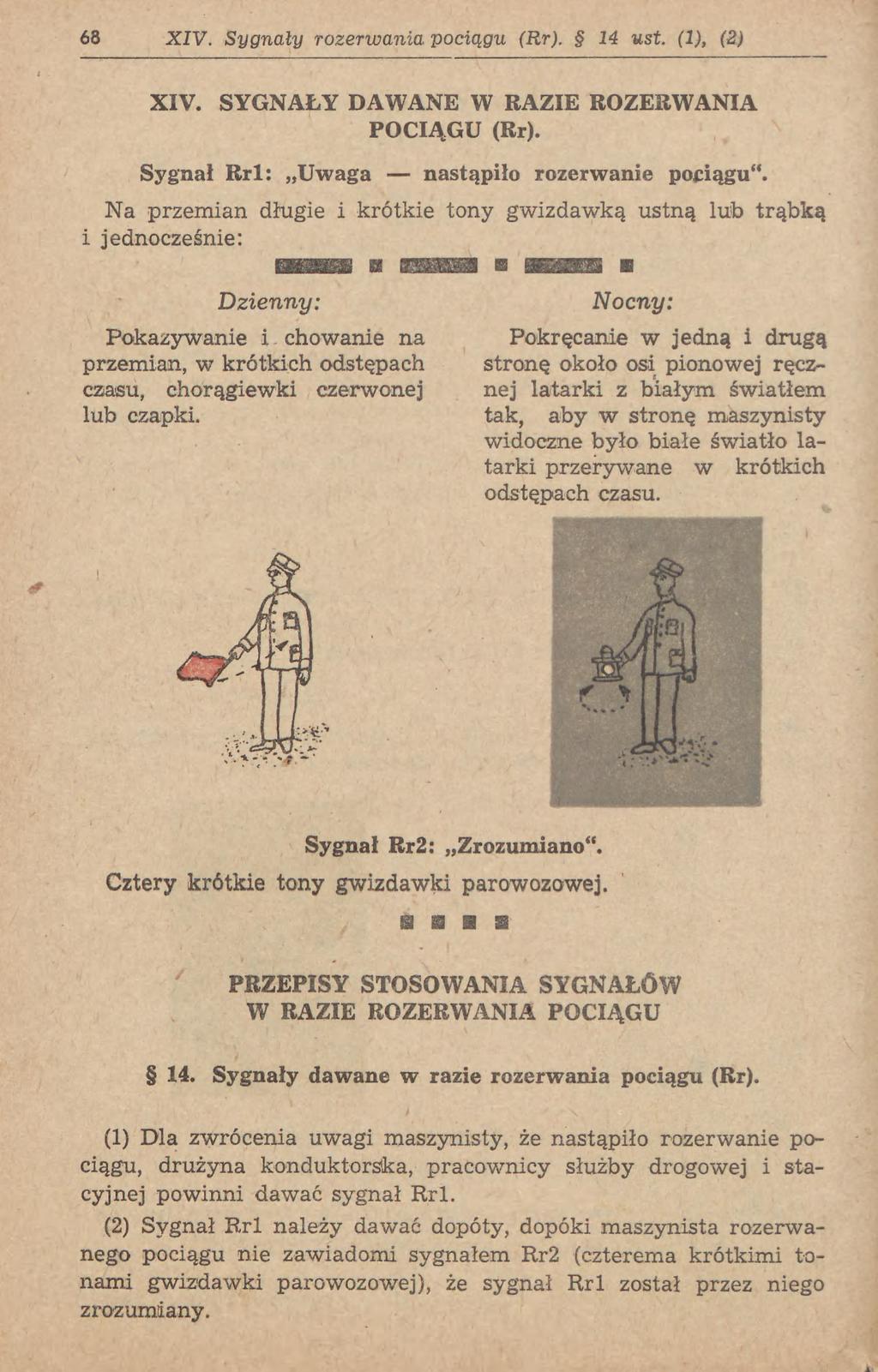 68 XIV. Sygnały rozerwania pociągu (Rr). 14 ust (1), (2) XIV. SYGNAŁY DAWANE W RAZIE ROZERWANIA POCIĄGU (Rr). Sygnał Rrl: Uwaga nastąpiło rozerwanie pociągu".