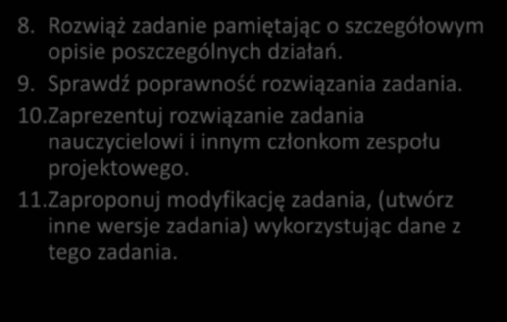 Algorytm tworzenia zadań przez zespół projektowy 4/4 8. Rozwiąż zadanie pamiętając o szczegółowym opisie poszczególnych działań. 9. Sprawdź poprawność rozwiązania zadania. 10.