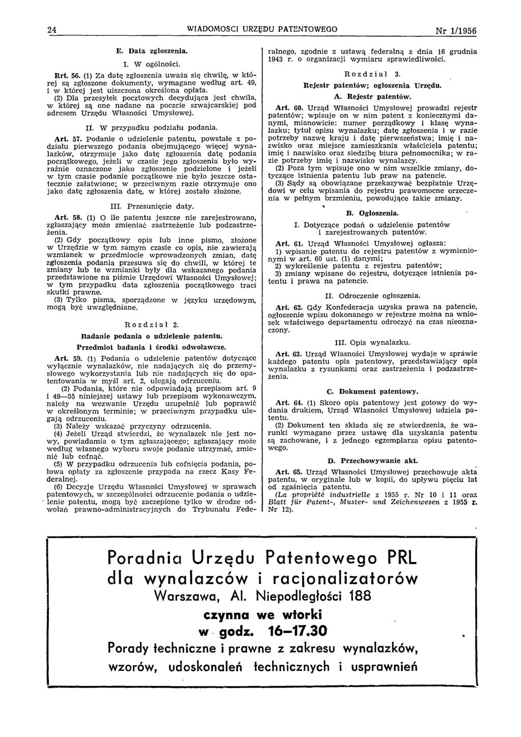24 WIADOMOŚCI URZĘDU PATENTOWEGO N r 1/1956 E. D ata zgłoszenia. I. W ogólności. R rt. 56. (1) Z a d a tę zgłoszenia u w aża się chw ilę, w k tó rej są zgłoszone dokum enty, w ym agane w edług a rt.