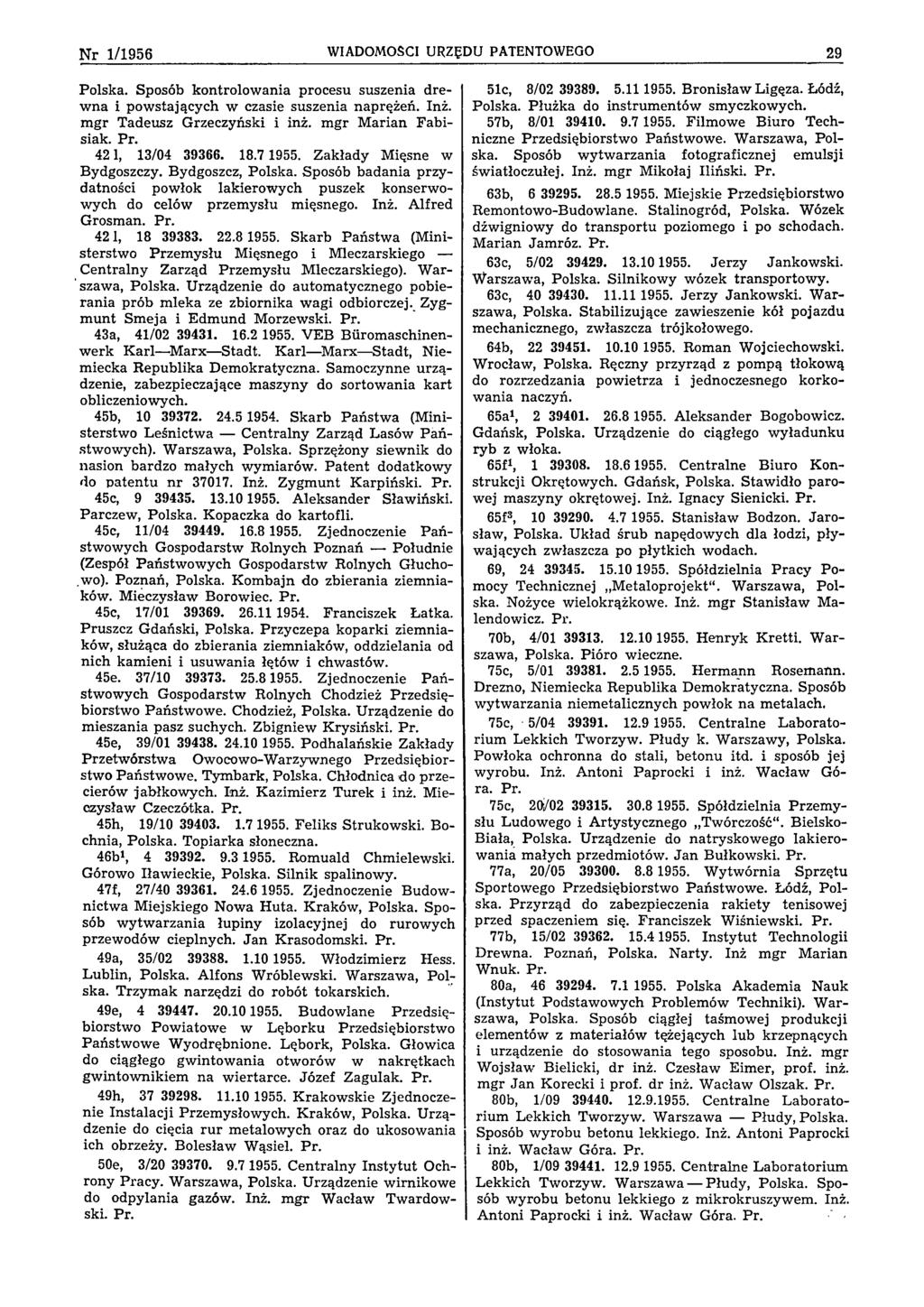 N r 1/1956 WIADOMOŚCI URZĘDU PATENTOWEGO 29 Polska. Sposób kontrolowania procesu suszenia drewna i powstających w czasie suszenia naprężeń. Inż. mgr Tadeusz Grzeczyński i inż. mgr Marian Fabisiak. Pr.