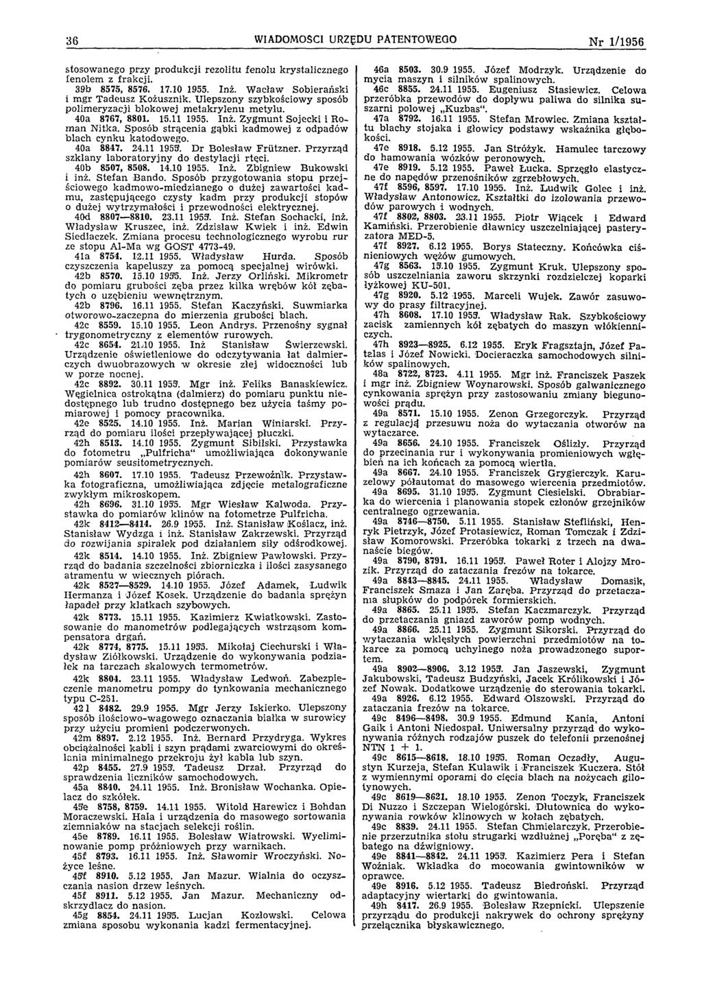 36 WIADOMOŚCI URZĘDU PATENTOWEGO Nr 1/1956 stosow anego przy p ro d u k cji rezolitu fenolu krystalicznego fenolem z frak cji. 39b 8575, 8576. 17.10 1955. Inż.
