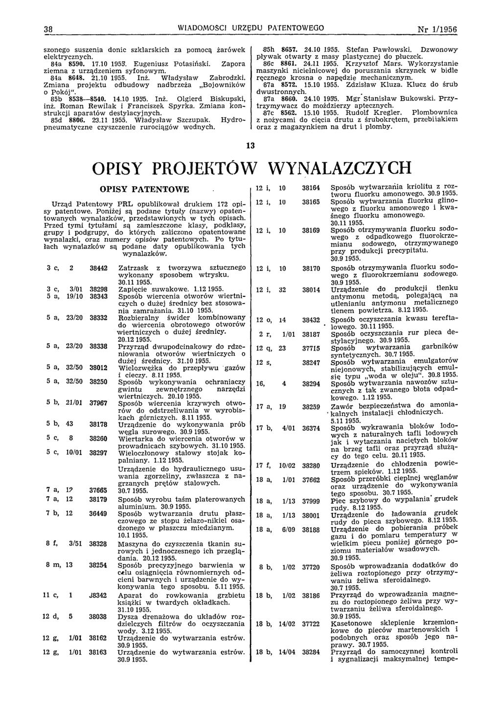 38 WIADOMOŚCI URZĘDU PATENTOWEGO N r 1/1956 szonego suszenia donic szk larsk ich za pom ocą żarów ek elektrycznych. 84a 8590. 17.10 1953. E ugeniusz P otasiński.