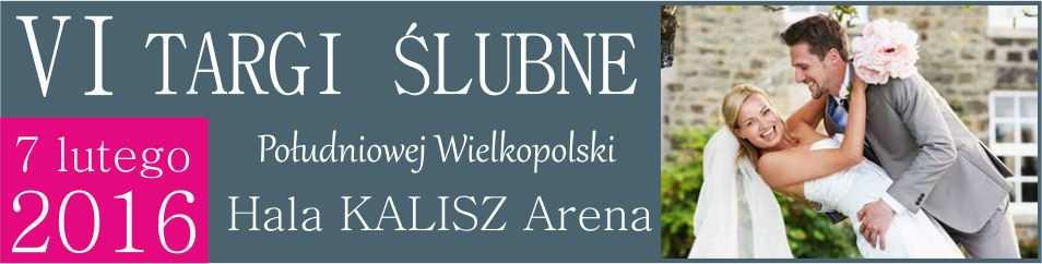 Targi Ślubne Południowej Wielkopolski 07-02-2016, godz. 10.00 18.00 Hala Kalisz Arena, ul. Hanki Sawickiej 22-24 Bilety w cenie 13zł org.
