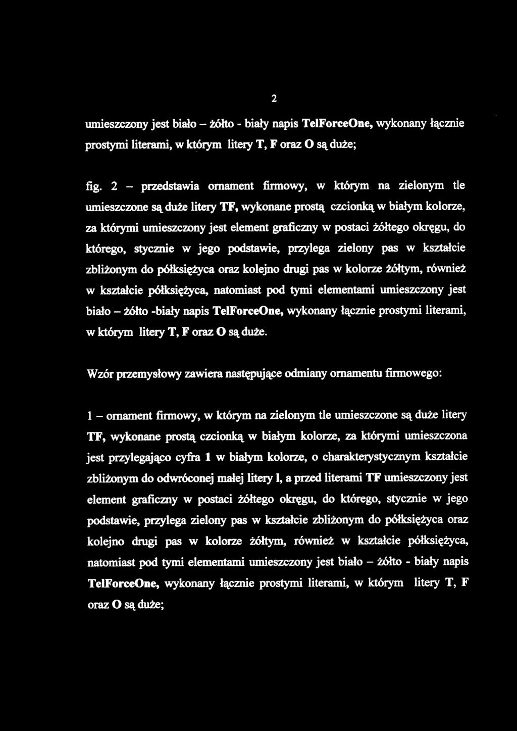 umieszczony jest biało - żółto - biały napis TelForceOne, wykonany łącznie prostymi literami, w którym litery T, F oraz O są duże; fig.