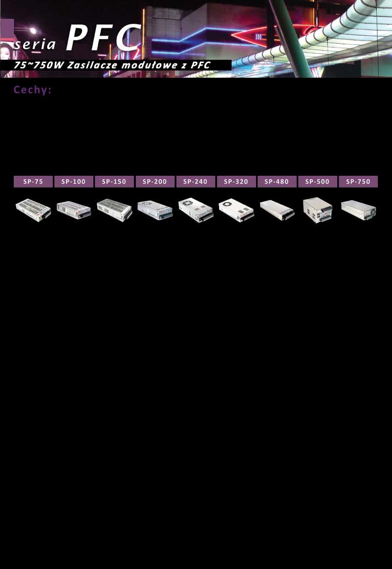 Model SP-75 SP-100 SP-150 SP-200 SP-240 SP-320 SP-480 SP-500 SP-750 Zakres napięcia wejściowego 85~264VAC 88~264VAC 85~264VAC 88~264VAC 90-264VAC Prąd rozruchowy (max.