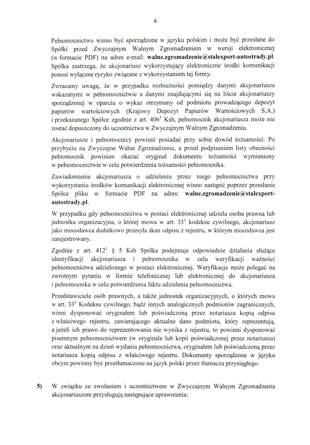 4 Pełnomocnictwo winno być sporządzone w języku polskim i może być przesłane do Spółki przed Zwyczajnym Walnym Zgromadzeniem w wersji elektronieznej (w formacie PDF) na adres e-mail: walne.