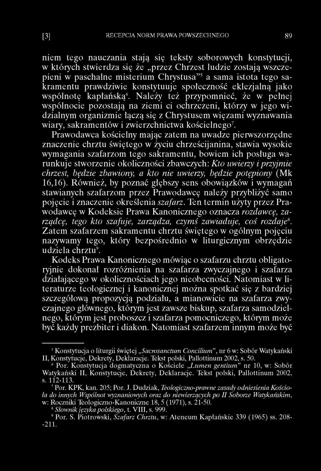 Należy też przypomnieć, że w pełnej wspólnocie pozostają na ziemi ci ochrzczeni, którzy w jego widzialnym organizmie łączą się z Chrystusem więzami wyznawania wiary, sakramentów i zwierzchnictwa