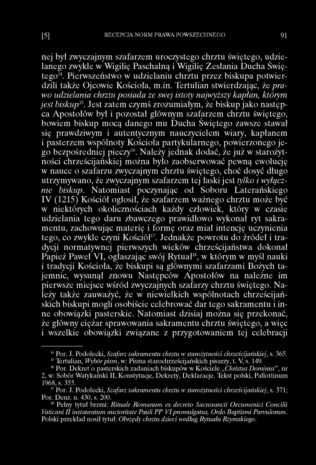 Tertulian stwierdzając, że p r a w o udzielania chrztu p o sia d a ze swej istoty najw yższy kapłan, którym je st b isku p 15.