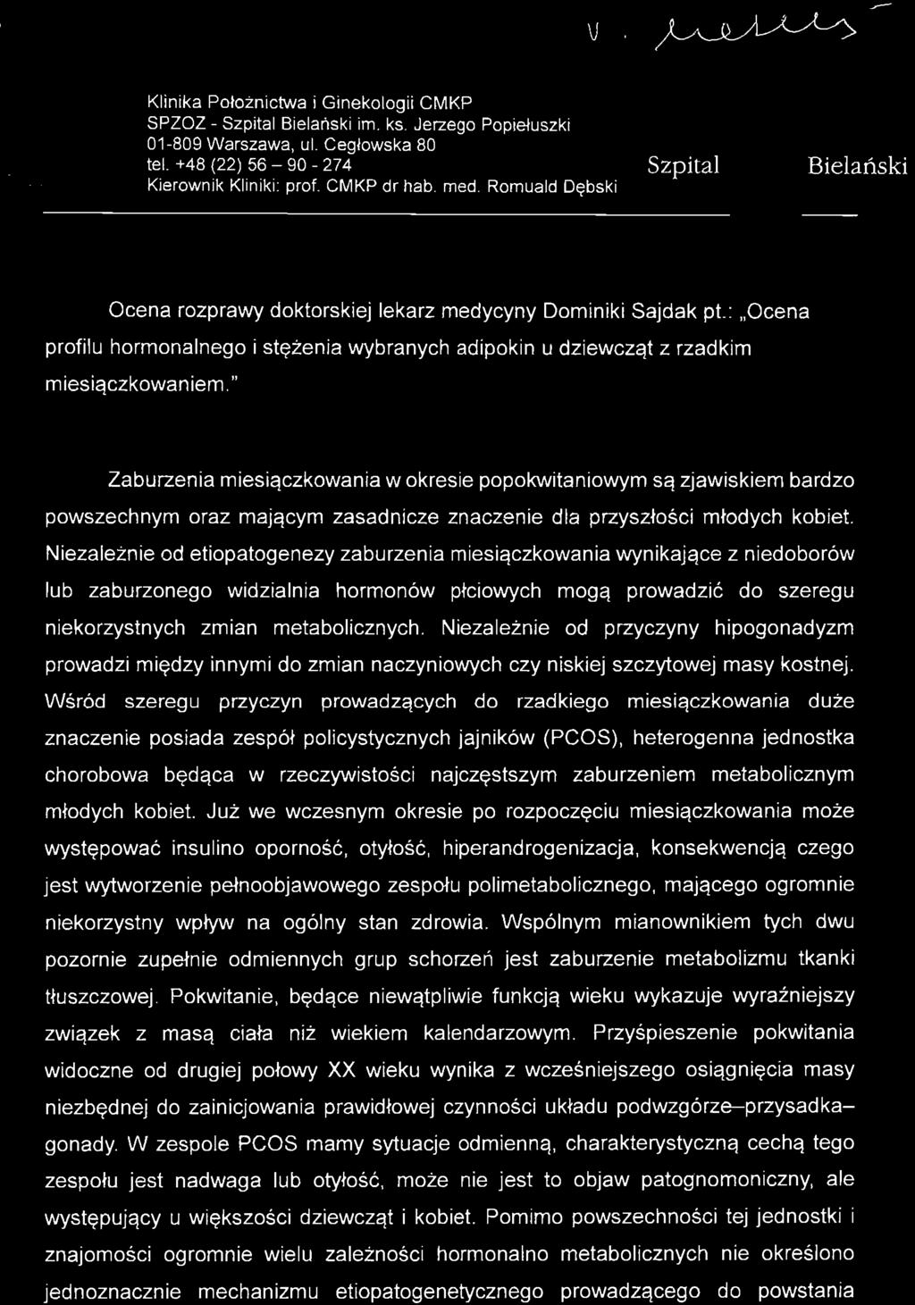 Niezależnie od etiopatogenezy zaburzenia miesiączkowania wynikające z niedoborów lub zaburzonego widzialnia hormonów płc i owych mogą prowadzić do szeregu niekorzystnych zmian metabolicznych.