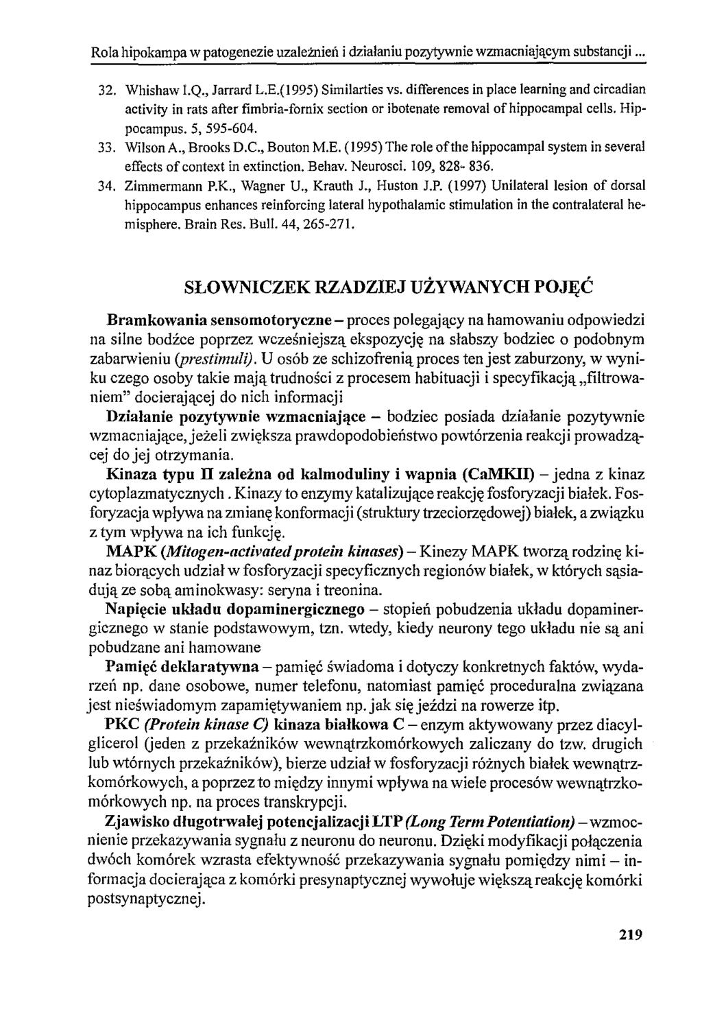 Rola hipokampa w patogenezie uzależnień i działaniu pozytywnie wzmacniającym substancji... 32. Whishaw I.Q., Jarrard L.E.(1995) Similarties VS.