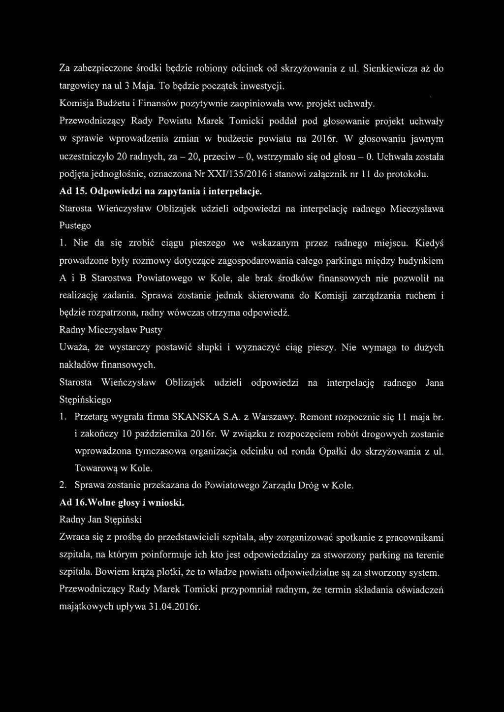 Uchwała została podjęta jednogłośnie, oznaczona Nr XXII135/20 16 i stanowi załącznik m 11 do protokołu. Ad 15. Odpowiedzi na zapytania i interpelacje.