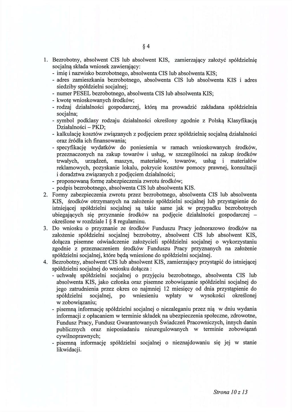 4 1. Bezrobotny, absolwent CIS lub absolwent KIS, zamierzający założyć spółdzielnię socjalną składa wniosek zawierający: - imię i nazwisko bezrobotnego, absolwenta CIS lub absolwenta KIS; - adres