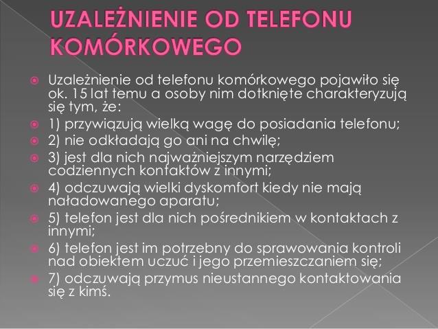 Zastanów się, czy nie zauważasz u siebie lub u kogoś z Twoich bliskich jednego lub kilku z poniższych objawów: stwierdzasz u siebie objawy zespołu wyłączonego telefonu pilnujesz, by Twój aparat był