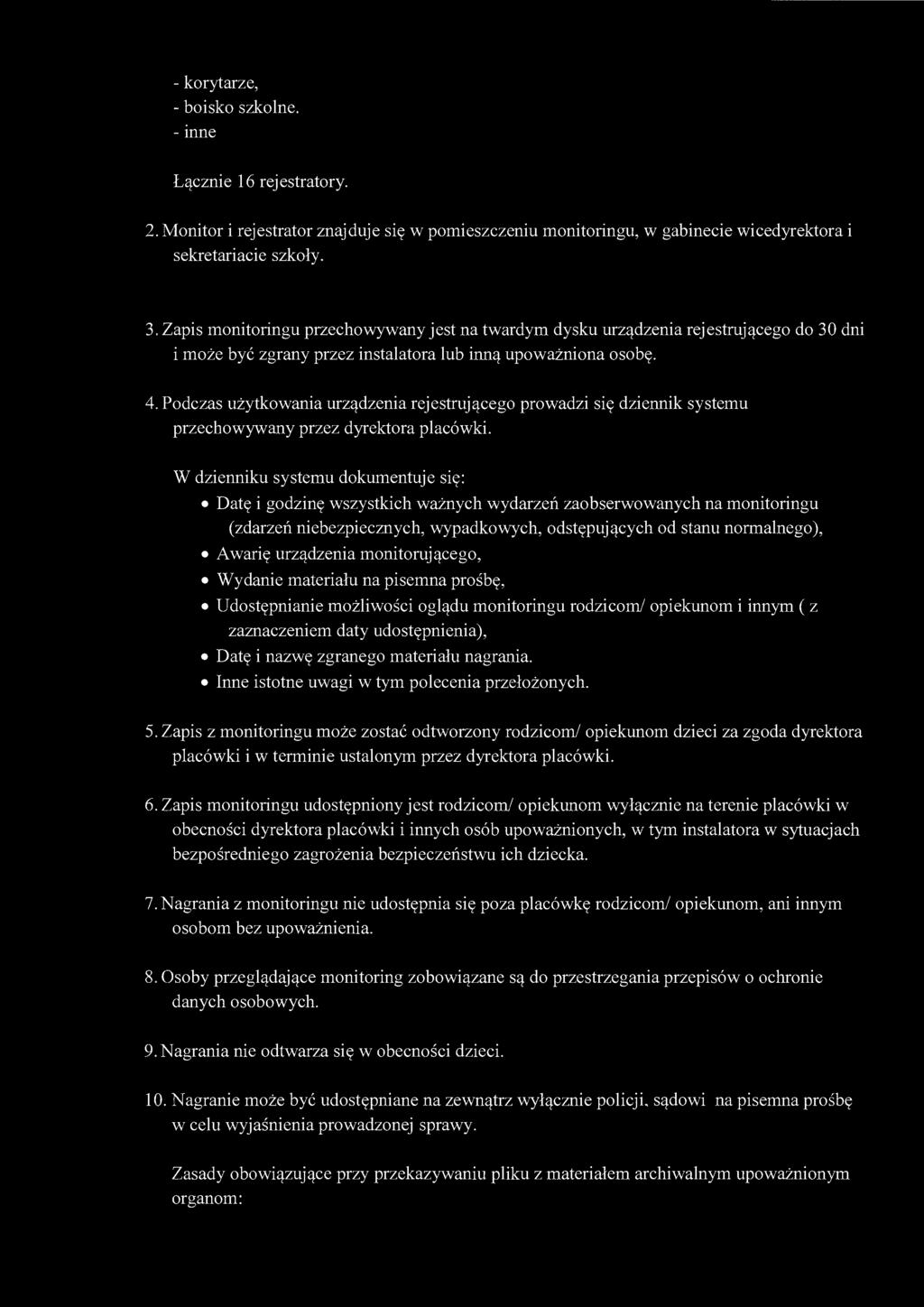 - korytarze, - boisko szkolne. - inne Łącznie 16 rejestratory. 2. Monitor i rejestrator znajduje się w pomieszczeniu monitoringu, w gabinecie wicedyrektora i sekretariacie szkoły. 3.