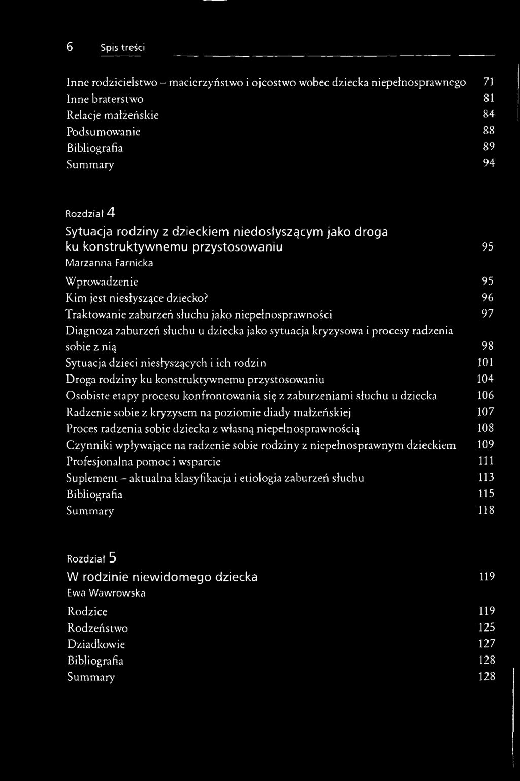 96 Traktowanie zaburzeń słuchu jako niepełnosprawności 97 Diagnoza zaburzeń słuchu u dziecka jako sytuacja kryzysowa i procesy radzenia sobie z nią 98 Sytuacja dzieci niesłyszących i ich rodzin 101