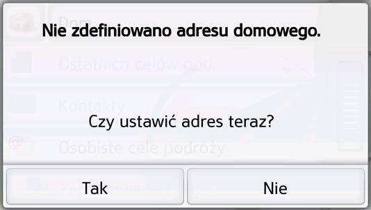 Adres domowy Po naciśnięciu przycisku Dom, jeśli adres domowy nie został jeszcze wprowadzony, pojawi się monit o wprowadzenie tego adresu.