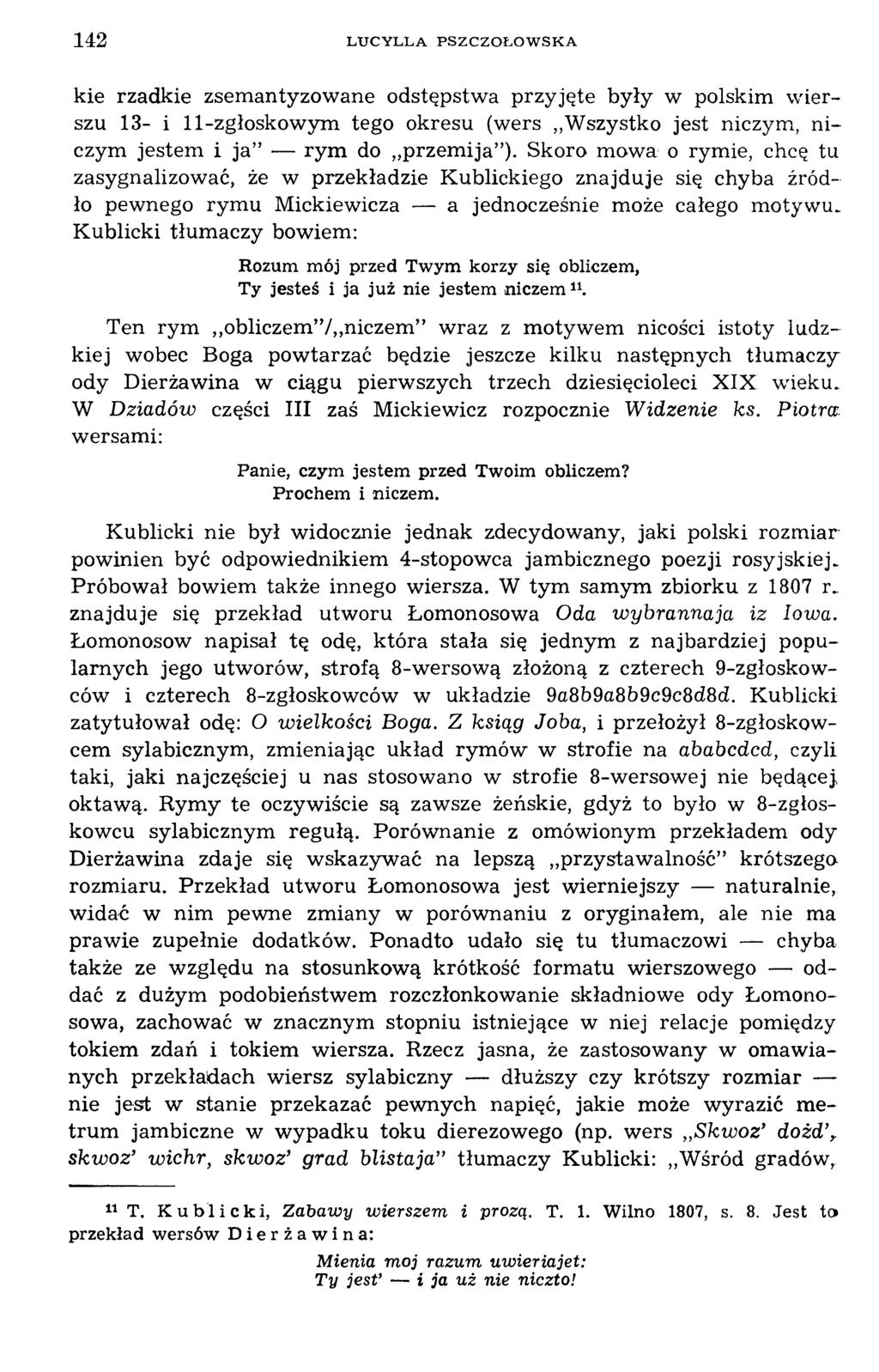 142 LUCYLLA PSZCZOŁOW SKA kie rzadkie zsemantyzowane odstępstwa przyjęte były w polskim wierszu 13- i 11-zgłoskowym tego okresu (wers Wszystko jest niczym, niczym jestem i ja rym do przemija ).