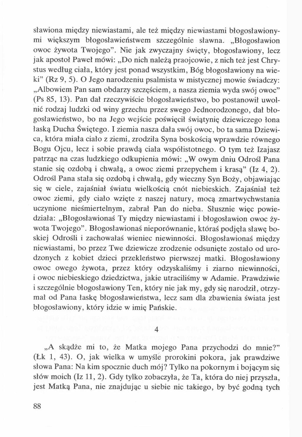 sławiona między niewiastami, ale też między niewiastami błogosławionymi większym błogosławieństwem szczególnie sławna. Błogosławion owoc żywota Twojego.