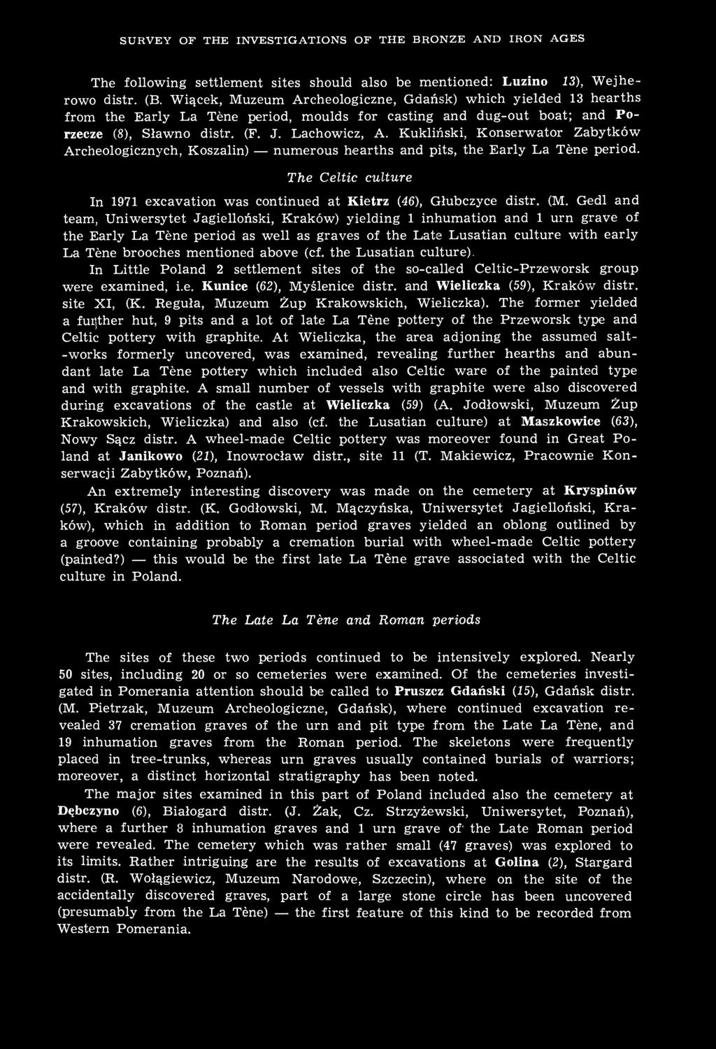 mentioned above (cf. the Lusatian culture). In Little Poland 2 settlement sites of the so-called Celtic-Przeworsk group were examined, i.e. Kunice (62), Myślenice distr.