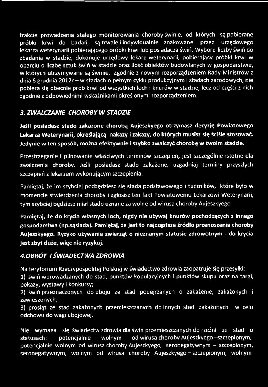 Wyboru liczby świń do zbadania w stadzie, dokonuje urzędowy lekarz weterynarii, pobierający próbki krwi w oparciu o liczbę sztuk świń w stadzie oraz ilość obiektów budowlanych w gospodarstwie, w