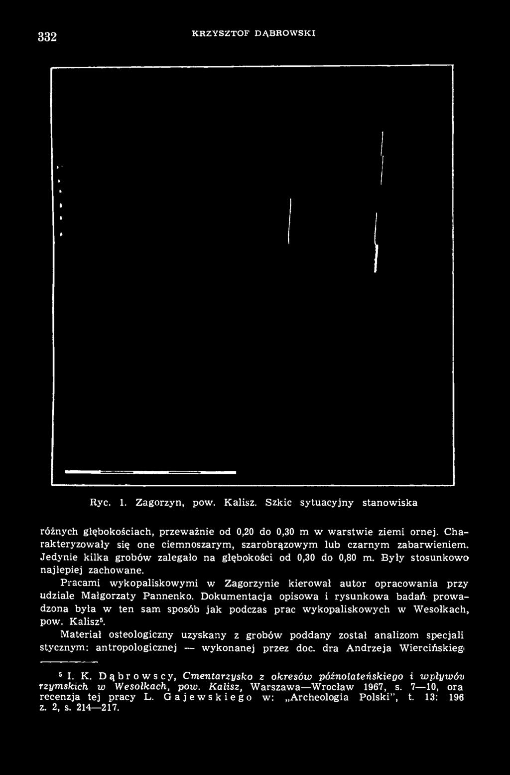 Materiał osteologiczny uzyskany z grobów poddany został analizom specjali stycznym: antropologicznej wykonanej przez doc. dra Andrzeja Wiercińskie 5 I. K.