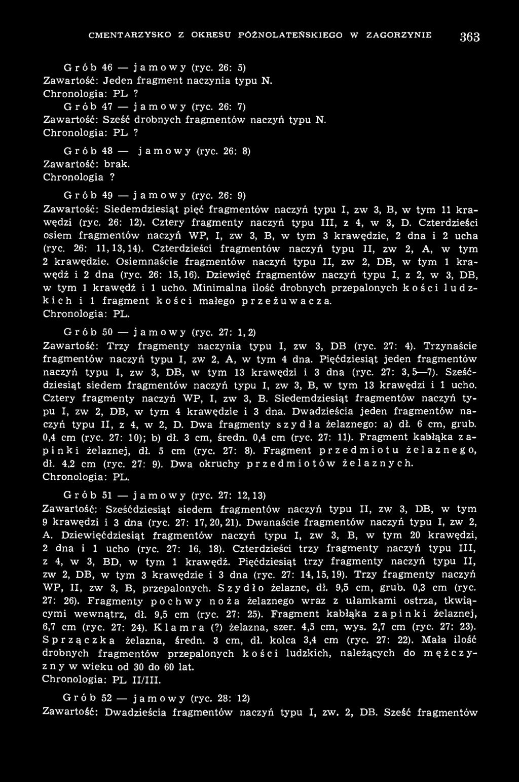 26: 9) Zawartość: Siedemdziesiąt pięć fragmentów naczyń typu I, zw 3, B, w tym 11 krawędzi (ryc. 26: 12). Cztery fragmenty naczyń typu III, z 4, w 3, D.