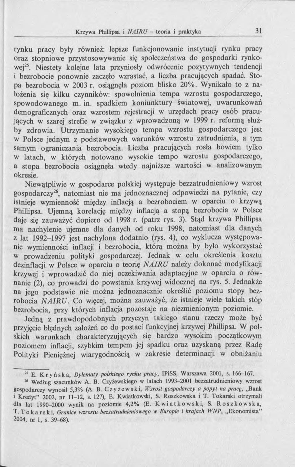 rynku pracy były również: lepsze funkcjonowanie instytucji rynku pracy oraz stopniowe przystosowywanie się społeczeństwa do gospodarki rynkowej25.