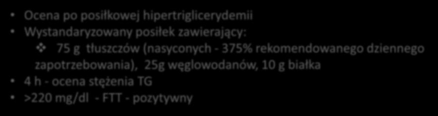 FTT (Fat Tolerance Test) Ocena po posiłkowej hipertriglicerydemii Wystandaryzowany posiłek zawierający: 75 g tłuszczów (nasyconych - 375% rekomendowanego dziennego zapotrzebowania), 25g węglowodanów,