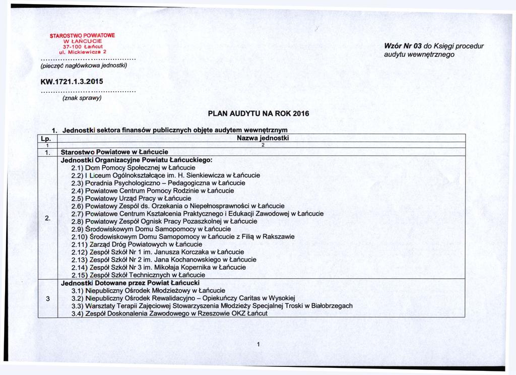 STAROSTWO POWIATOWE W ŁAŃCUCIE 37-00 Łańcut ul. Mickiewicza 2 (pieczęć nagłówkowa jednostki) Wzór Nr 03 do Księgi audytu wewnętrznego procedur KW.72..3.205 (znak sprawy) PLAN AUDYTU NA ROK 206.
