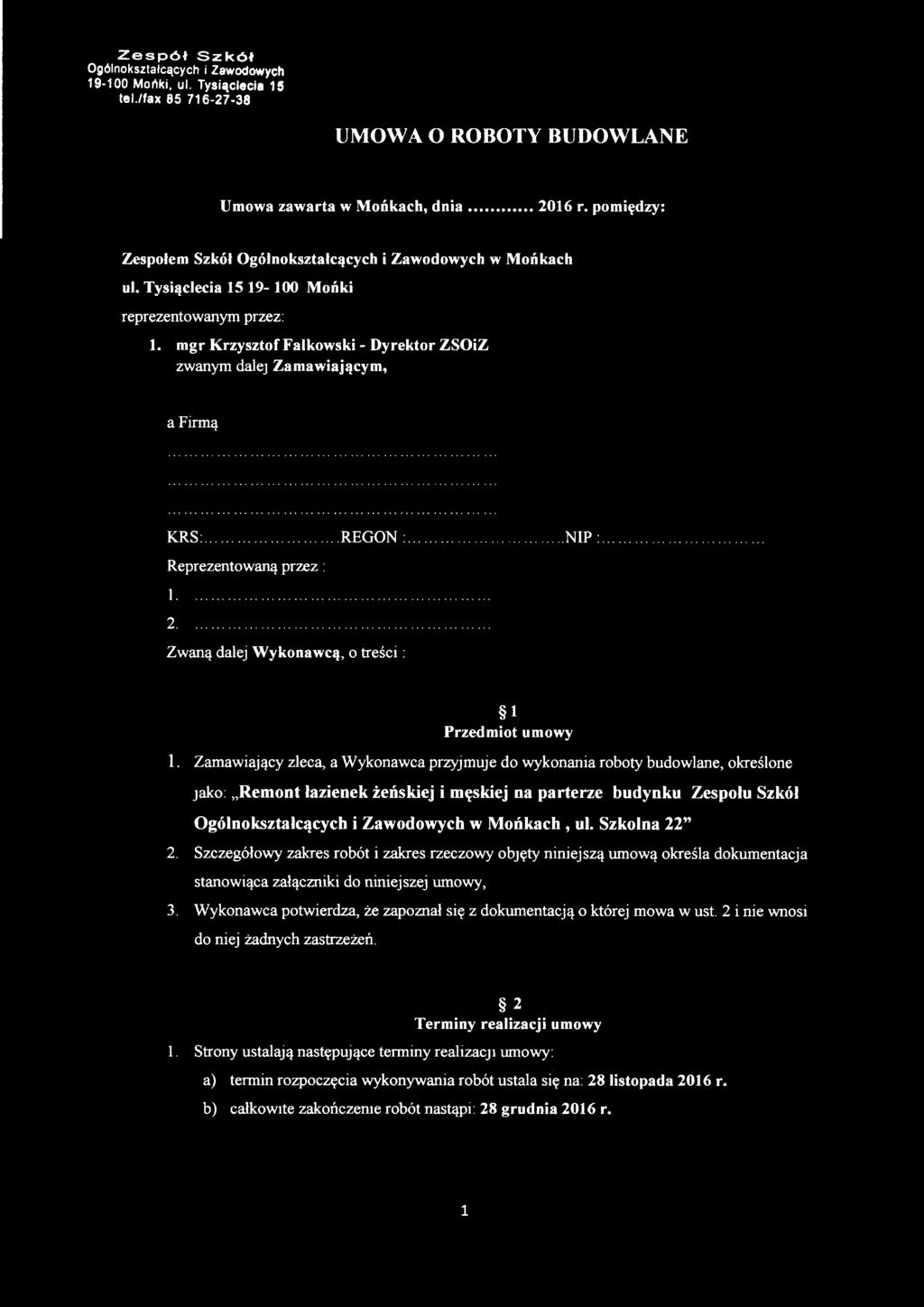 mgr Krzysztof Falkowski - Dyrektor ZSOiZ zwanym dalej Zamawiającym, a Firmą KRS:...REGON :... NIP : Reprezentowaną przez : 1... 2... Zwaną dalej Wykonawcą, o treści: 1 Przedmiot umowy 1.