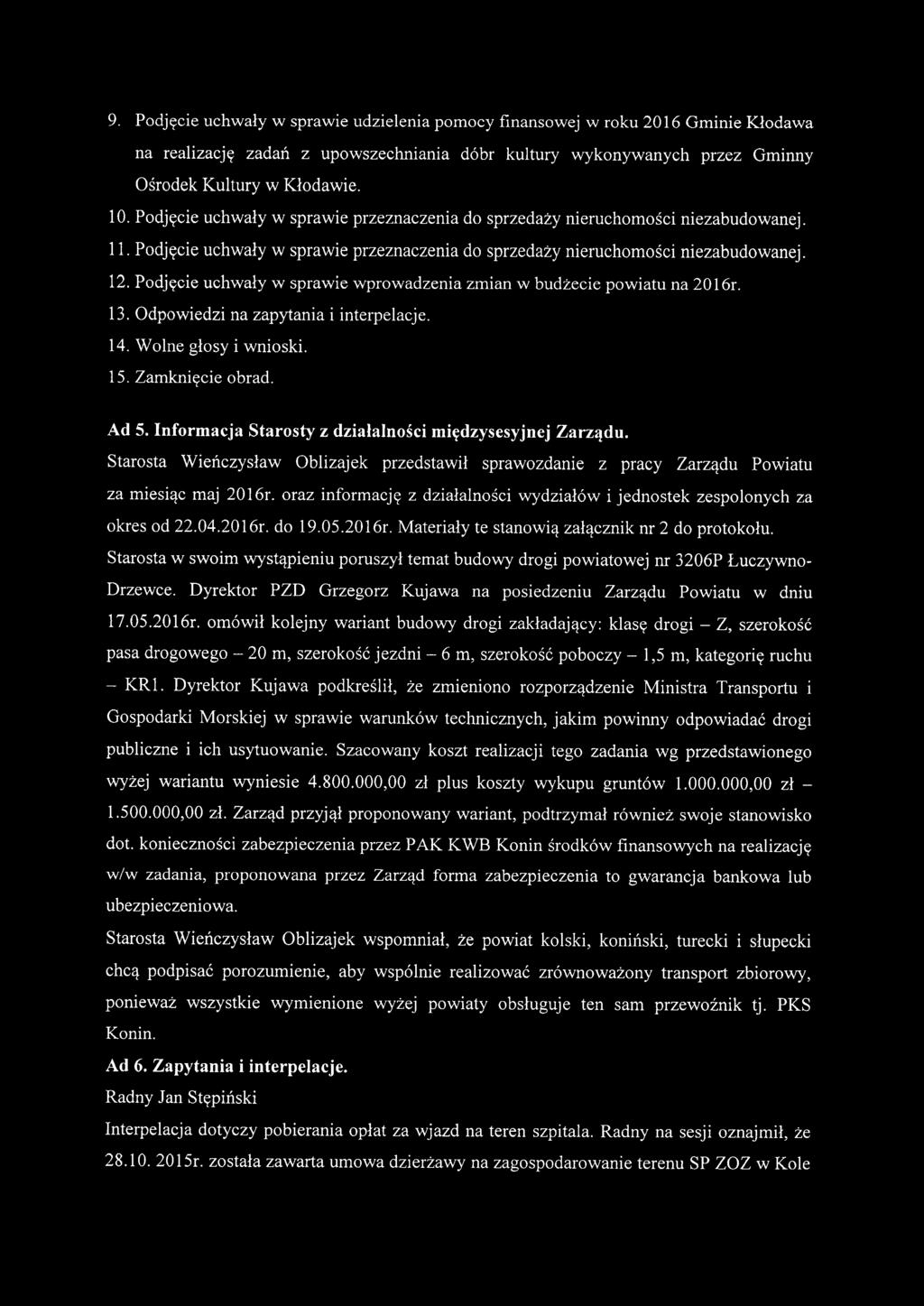 Podjęcie uchwały w sprawie wprowadzenia zmian w budżecie powiatu na 2016r. 13. Odpowiedzi na zapytania i interpelacje. 14. Wolne głosy i wnioski. 15. Zamknięcie obrad. Ad 5.