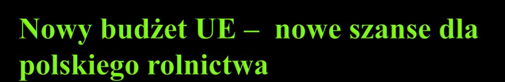 W budżecie 2014-2020 zarezerwowano dla polskiego rolnictwa 42,4 mld euro (ok. 170 mld zł), o 3,2 mld euro więcej niż wcześniej.