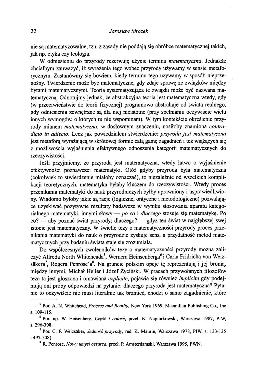 22 Jarosław Mrozek nie są matematyzowalne, tzn. z zasady nie poddają się obróbce matematycznej takich, jak np. etyka czy teologia. W odniesieniu do przyrody rezerwuję użycie terminu matematyczna.