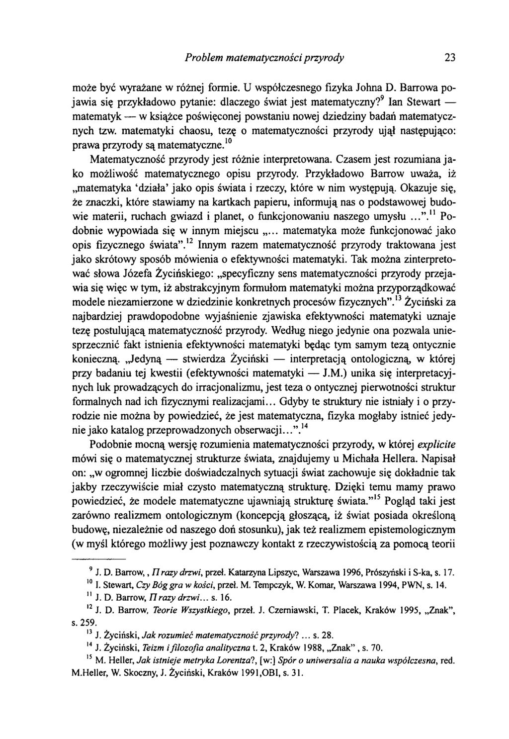 Problem matematyczności przyrody 23 może być wyrażane w różnej formie. U współczesnego fizyka Johna D. Barrowa pojawia się przykładowo pytanie: dlaczego świat jest matematyczny?