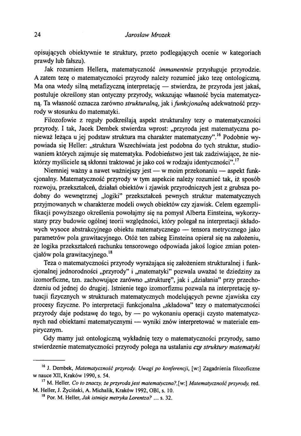 24 Jarosław Mrozek opisujących obiektywnie te struktury, przeto podlegających ocenie w kategoriach prawdy lub fałszu). Jak rozumiem Hellera, matematyczność immanentnie przysługuje przyrodzie.