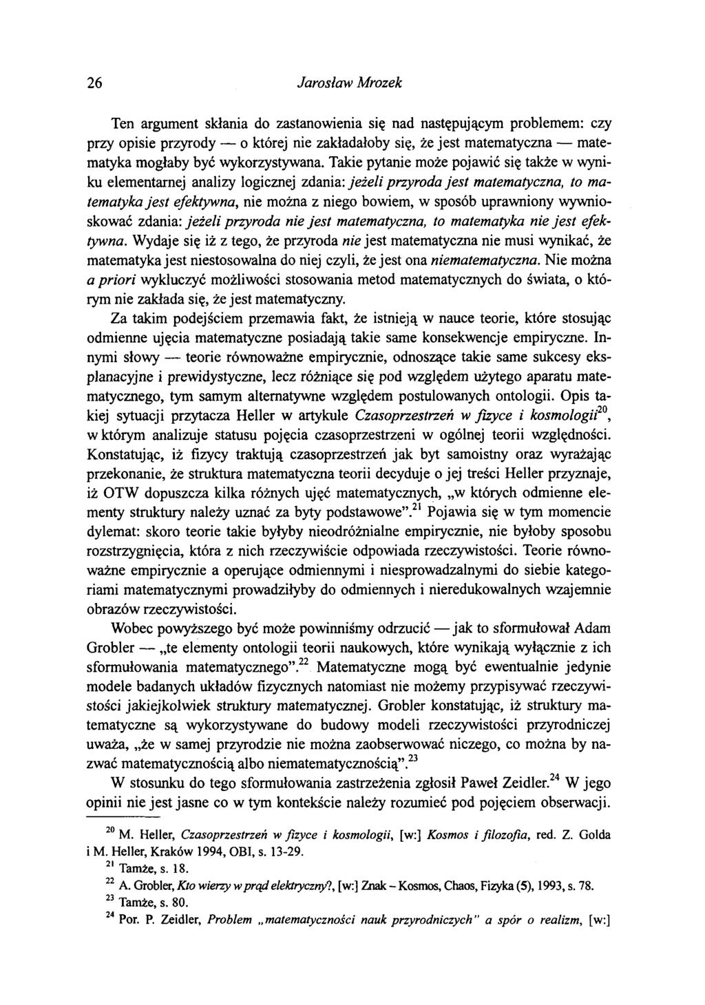 26 Jarosław Mrozek Ten argument skłania do zastanowienia się nad następującym problemem: czy przy opisie przyrody o której nie zakładałoby się, że jest matematyczna matematyka mogłaby być