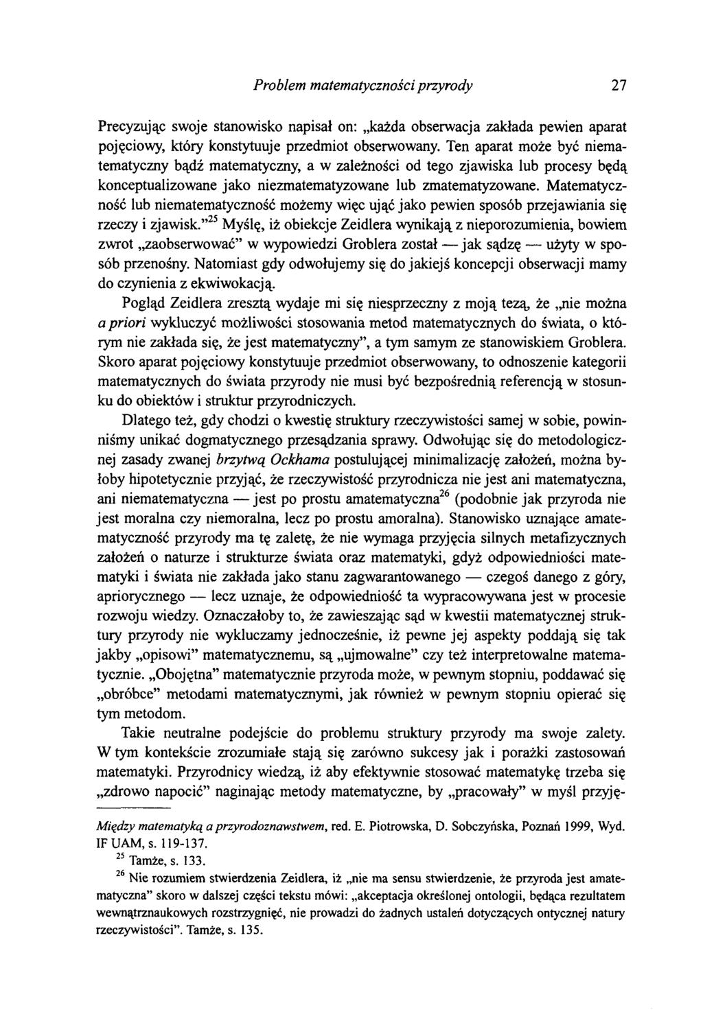 Problem matematyczności przyrody 27 Precyzując swoje stanowisko napisał on: każda obserwacja zakłada pewien aparat pojęciowy, który konstytuuje przedmiot obserwowany.