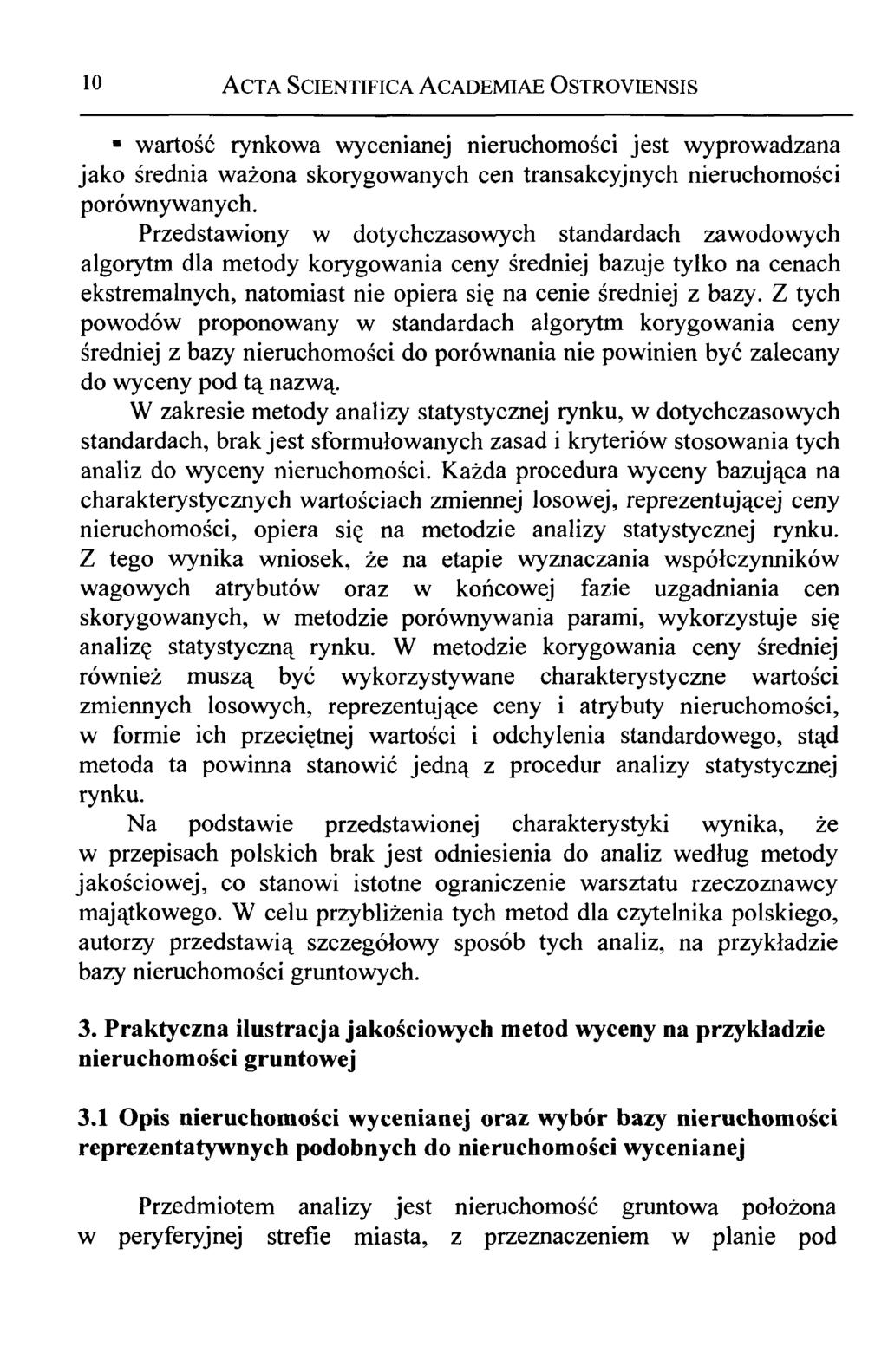 1 Acta Scientifica Academiae Ostroyiensis wartość rynkowa wycenianej nieruchomości jest wyprowadzana jako średnia ważona skorygowanych cen transakcyjnych nieruchomości porównywanych.